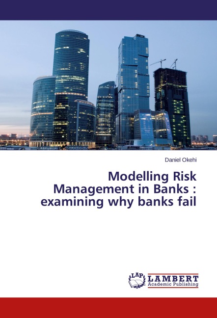 Modelling Risk Management in Banks : examining why banks fail