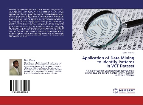 Application of Data Mining to Identify Patterns in VCT Dataset: A Case of Gondar University Hospital Voluntary Counselling and Testing Center for HIV, Gondar, Northwest Ethiopia