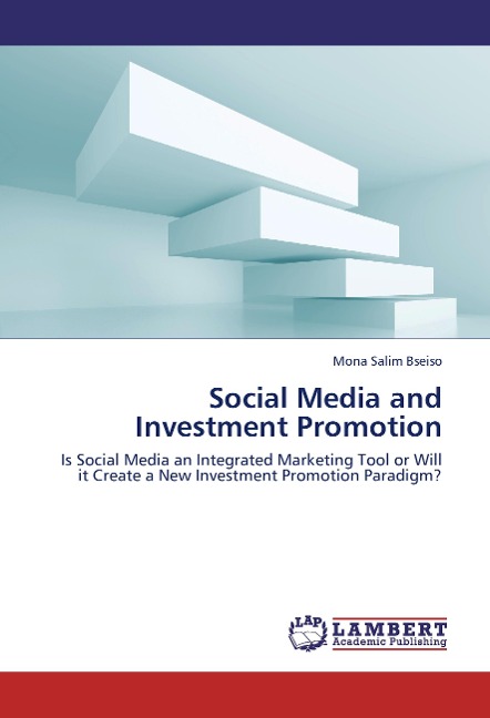 Social Media and Investment Promotion: Is Social Media an Integrated Marketing Tool or Will it Create a New Investment Promotion Paradigm?