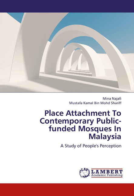 Place Attachment To Contemporary Public-funded Mosques In Malaysia: A Study of Peoples Perception
