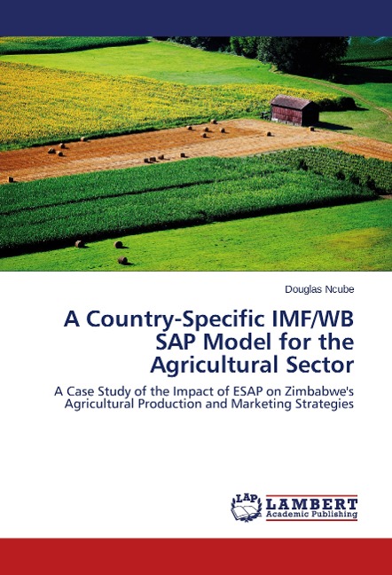 A Country-Specific IMF/WB SAP Model for the Agricultural Sector: A Case Study of the Impact of ESAP on Zimbabwes Agricultural Production and Marketing Strategies