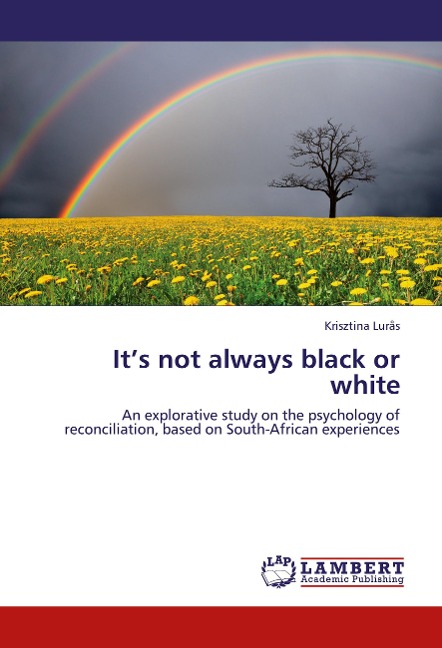 Its not always black or white: An explorative study on the psychology of reconciliation, based on South-African experiences