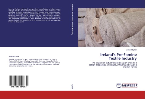 Irelands Pre-Famine  Textile Industry: The impact of industrialization upon linen and cotton production in Ireland, influenced by world market forces