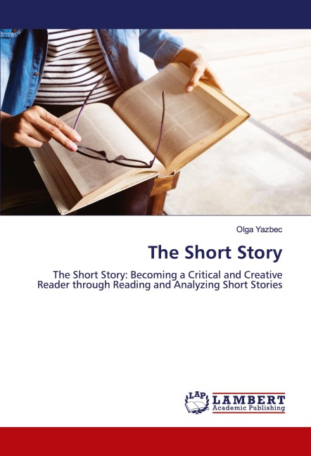 The Short Story: The Short Story: Becoming a Critical and Creative Reader through Reading and Analyzing Short Stories