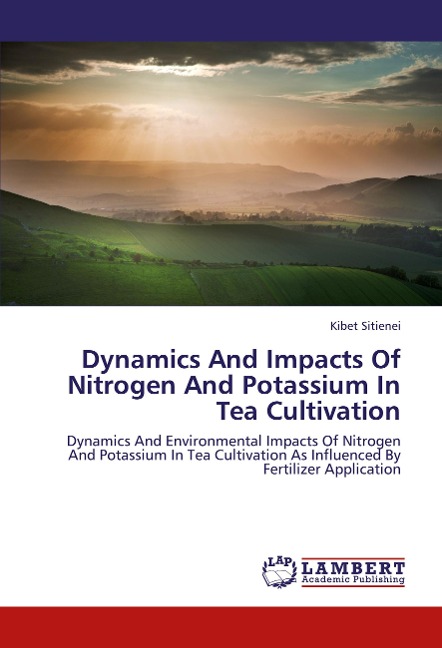 Dynamics And Impacts Of Nitrogen And Potassium In Tea Cultivation: Dynamics And Environmental Impacts Of Nitrogen And Potassium In Tea Cultivation As Influenced By Fertilizer Application