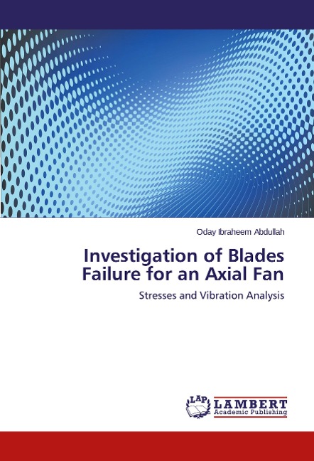 Investigation of Blades Failure for an Axial Fan: Stresses and Vibration Analysis