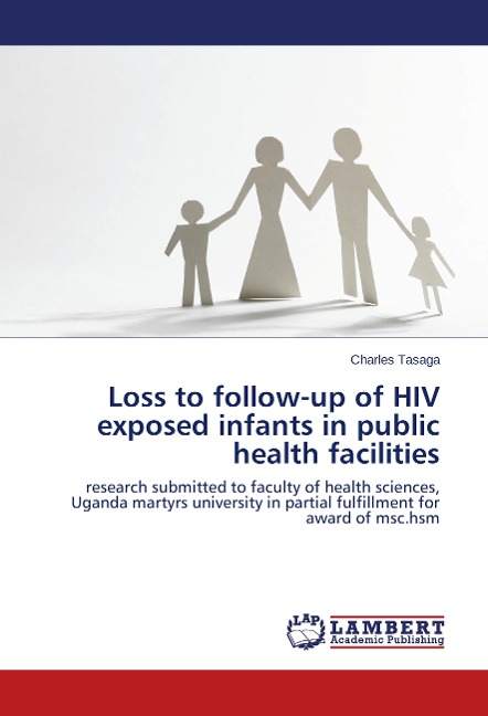 Loss to follow-up of HIV exposed infants in public health facilities: research submitted to faculty of health sciences, Uganda martyrs university in partial fulfillment for award of msc.hsm