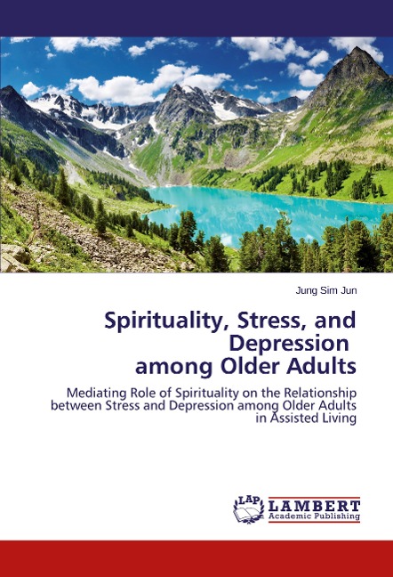 Spirituality, Stress, and Depression among Older Adults: Mediating Role of Spirituality on the Relationship between Stress and Depression among Older Adults in Assisted Living