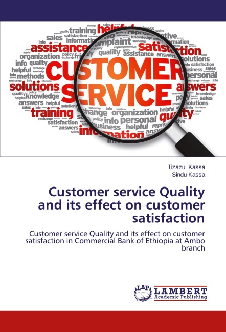 Customer service Quality and its effect on customer satisfaction: Customer service Quality and its effect on customer satisfaction in Commercial Bank of Ethiopia at Ambo branch