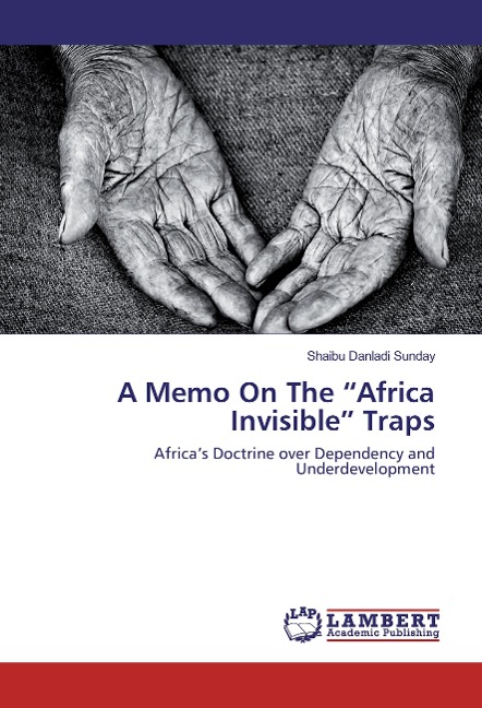 A Memo On The Africa Invisible Traps: Africas Doctrine over Dependency and Underdevelopment