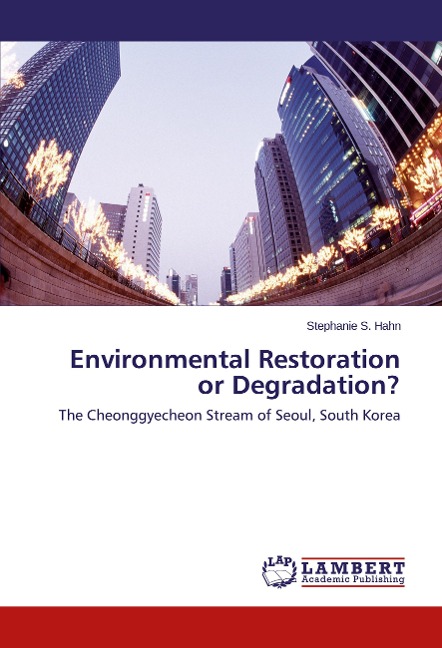 Environmental Restoration or Degradation?: The Cheonggyecheon Stream of Seoul, South Korea