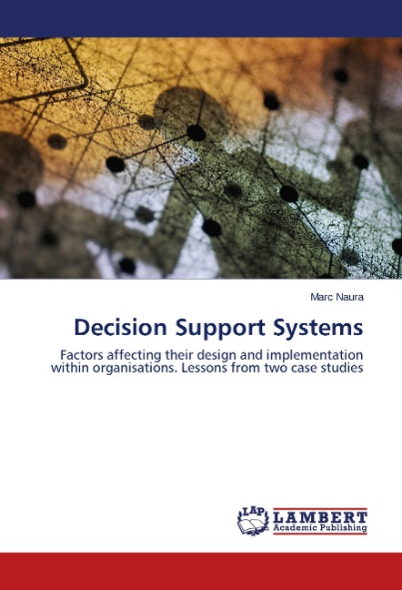 Decision Support Systems: Factors affecting their design and implementation within organisations.  Lessons from two case studies