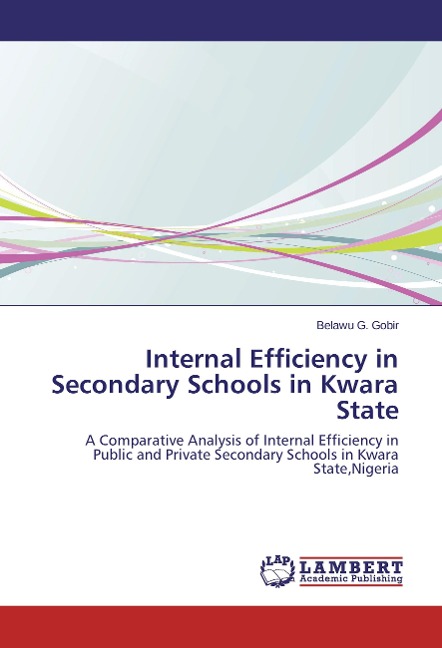 Internal Efficiency in Secondary Schools in Kwara State: A Comparative Analysis of Internal Efficiency in Public and Private Secondary Schools in Kwara State,Nigeria