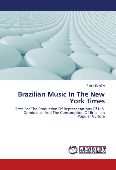 Brazilian Music In The New York Times: Sites For The Production Of Representations Of U.S. Dominance And The Consumption Of Brazilian Popular Culture