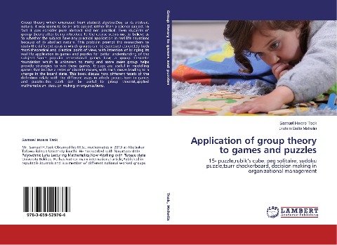 Application of group theory to games and puzzles: 15- puzzle,rubiks cube, peg solitaire, sudoku puzzle,tsurr checkerboard, decision making in organizational management