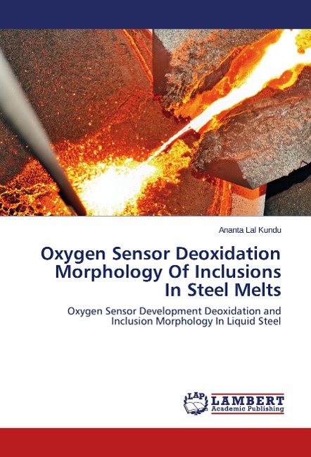 Oxygen Sensor Deoxidation Morphology Of Inclusions In Steel Melts: Oxygen Sensor Development Deoxidation and Inclusion Morphology In Liquid Steel