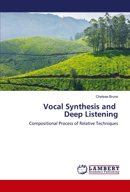 Vocal Synthesis and Deep Listening: Compositional Process of Relative Techniques