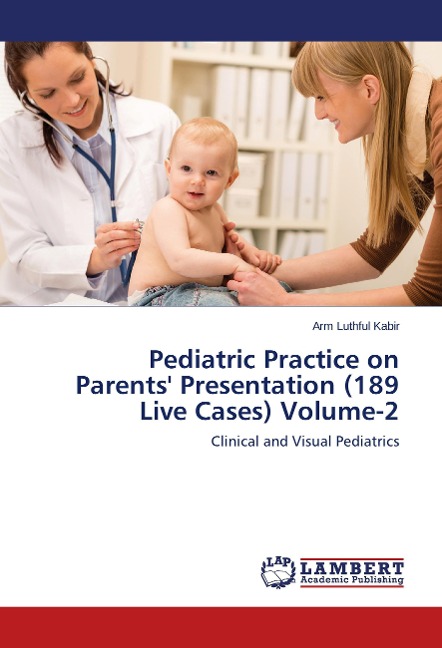 Pediatric Practice on Parents Presentation (189 Live Cases) Volume-2: Clinical and Visual Pediatrics