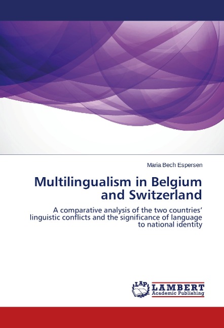 Multilingualism in Belgium and Switzerland: A comparative analysis of the two countries linguistic conflicts and the significance of language to national identity