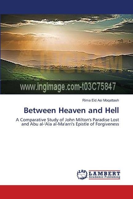 Between Heaven and Hell: A Comparative Study of John Miltons Paradise Lost and Abu al-Ala al-Maarris Epistle of Forgiveness
