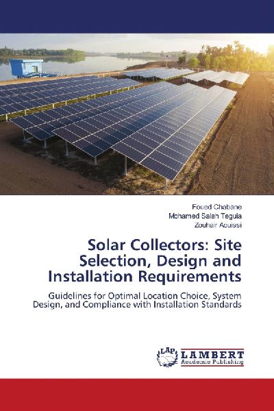 Solar Collectors: Site Selection, Design and Installation Requirements: Guidelines for Optimal Location Choice, System Design, and Compliance with Installation Standards