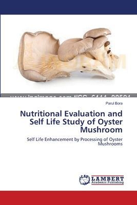 Nutritional Evaluation and Self Life Study of Oyster Mushroom: Self Life Enhancement by Processing of Oyster Mushrooms