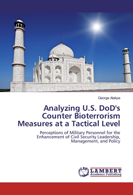 Analyzing U.S. DoDs Counter Bioterrorism Measures at a Tactical Level: Perceptions of Military Personnel for the Enhancement of Civil Security Leadership, Management, and Policy