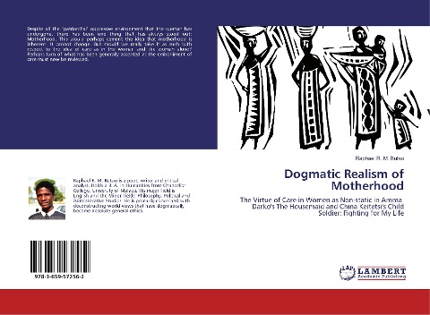 Dogmatic Realism of Motherhood: The Virtue of Care in Women as Non-static in Amma Darkos The Housemaid and China Keitetsis Child Soldier: Fighting for My Life