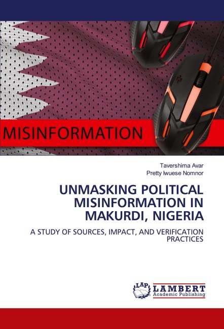 UNMASKING POLITICAL MISINFORMATION IN MAKURDI, NIGERIA: A STUDY OF SOURCES, IMPACT, AND VERIFICATION PRACTICES