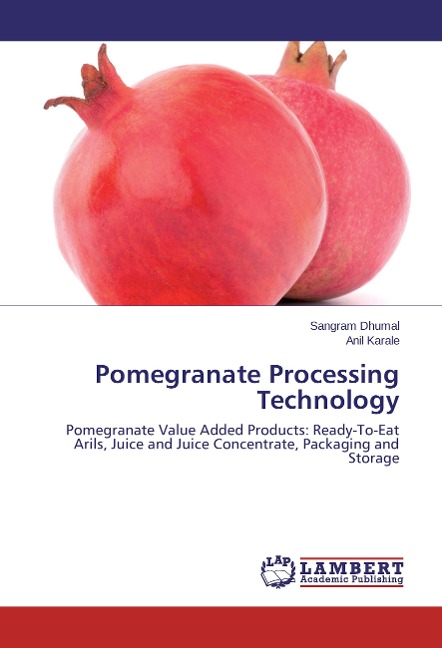 Pomegranate Processing Technology: Pomegranate Value Added Products: Ready-To-Eat Arils, Juice and Juice Concentrate, Packaging and Storage