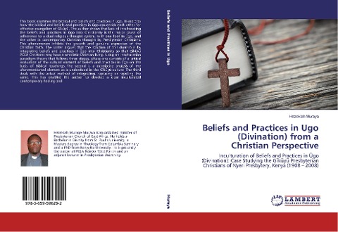 Beliefs and Practices in Ugo (Divination) from a Christian Perspective: Inculturation of Beliefs and Practices in ¿go (Divination): Case Studying the G¿k¿y¿ Presbyterian Christians of Nyeri Presbytery, Kenya (1908 - 2008)