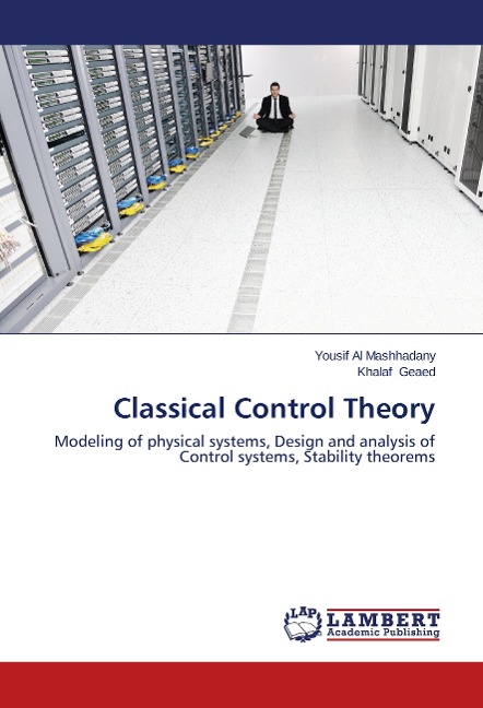 Classical Control Theory: Modeling of physical systems, Design and analysis of Control systems, Stability theorems