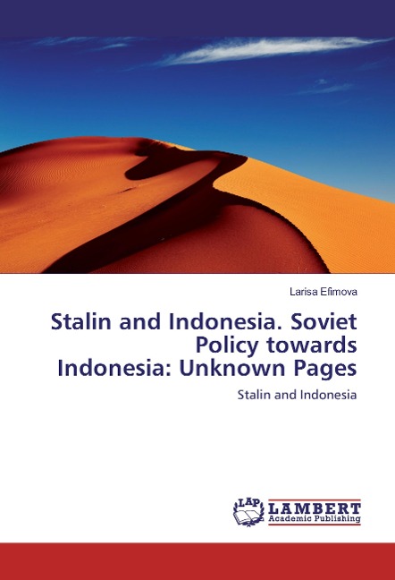 Stalin and Indonesia. Soviet Policy towards Indonesia: Unknown Pages: Stalin and Indonesia