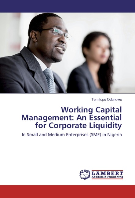 Working Capital Management: An Essential for Corporate Liquidity: In Small and Medium Enterprises (SME) in Nigeria