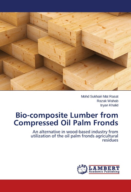 Bio-composite Lumber from Compressed Oil Palm Fronds: An alternative in wood-based industry from utilization of the oil palm fronds agricultural residues