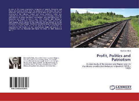 Profit, Politics and Patriotism: A case study of Ransomes and Rapier and its munitions production industry in Ipswich 1910 - 1925