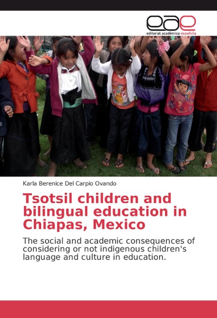 Tsotsil children and bilingual education in Chiapas, Mexico: The social and academic consequences of considering or not indigenous childrens language and culture in education.