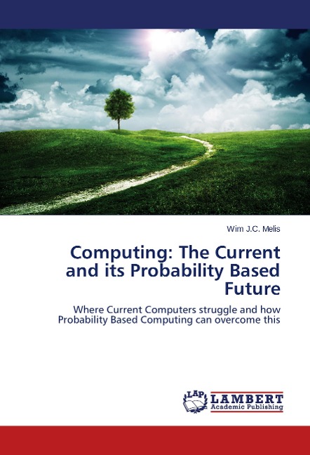 Computing: The Current and its Probability Based Future: Where Current Computers struggle and how Probability Based Computing can overcome this