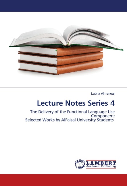 Lecture Notes Series 4: The Delivery of the Functional Language Use Component: Selected Works by AlFaisal University Students