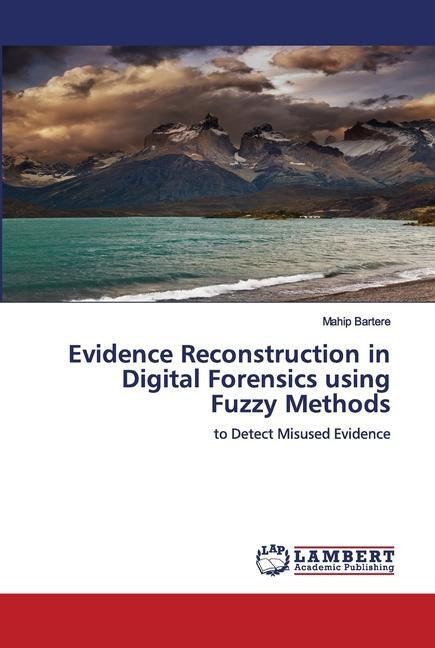 Evidence Reconstruction in Digital Forensics using Fuzzy Methods: to Detect Misused Evidence