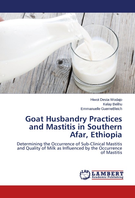 Goat Husbandry Practices and Mastitis in Southern Afar, Ethiopia: Determining the Occurrence of Sub-Clinical Mastitis and Quality of Milk as Influenced by the Occurrence of Mastitis