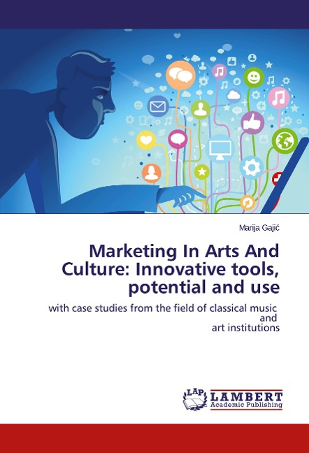 Marketing In Arts And Culture: Innovative tools, potential and use: with case studies from the field of classical music and art institutions
