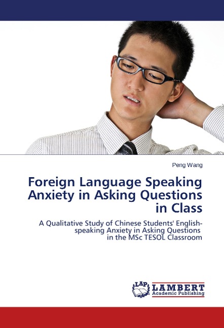 Foreign Language Speaking Anxiety in Asking Questions in Class: A Qualitative Study of Chinese Students English-speaking Anxiety in Asking Questions in the MSc TESOL Classroom