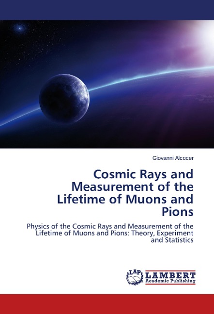 Cosmic Rays and Measurement of the Lifetime of Muons and Pions: Physics of the Cosmic Rays and Measurement of the Lifetime of Muons and Pions: Theory, Experiment and Statistics