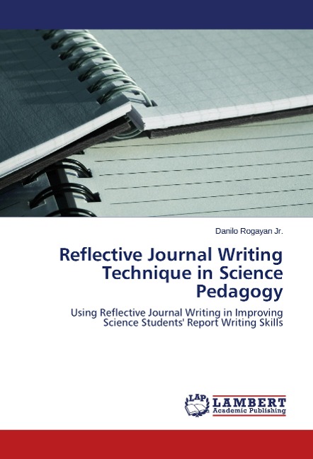Reflective Journal Writing Technique in Science Pedagogy: Using Reflective Journal Writing in Improving Science Students Report Writing Skills