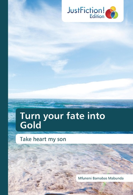 Turn your fate into Gold: Take heart my son