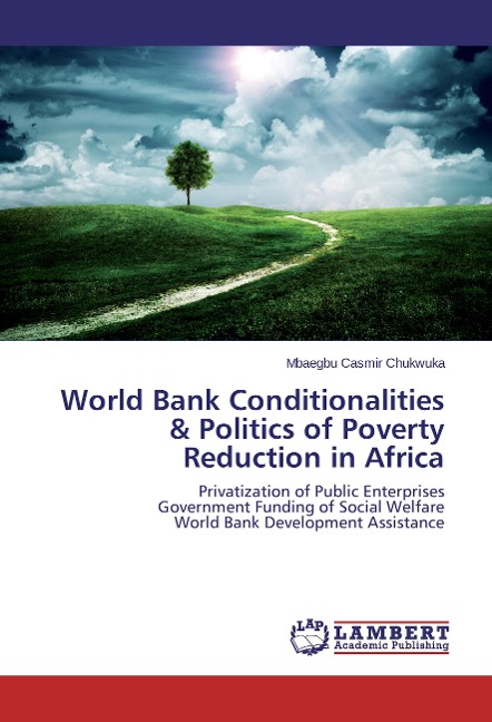 World Bank Conditionalities & Politics of Poverty Reduction in Africa: Privatization of Public Enterprises Government Funding of Social Welfare World Bank Development Assistance