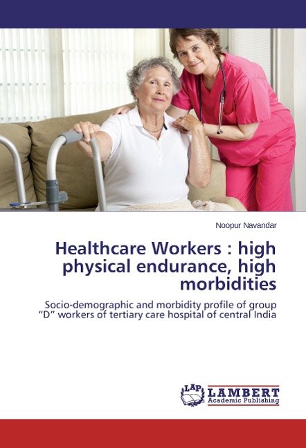 Healthcare Workers : high physical endurance, high morbidities: Socio-demographic and morbidity profile of group D workers of tertiary care hospital of central India