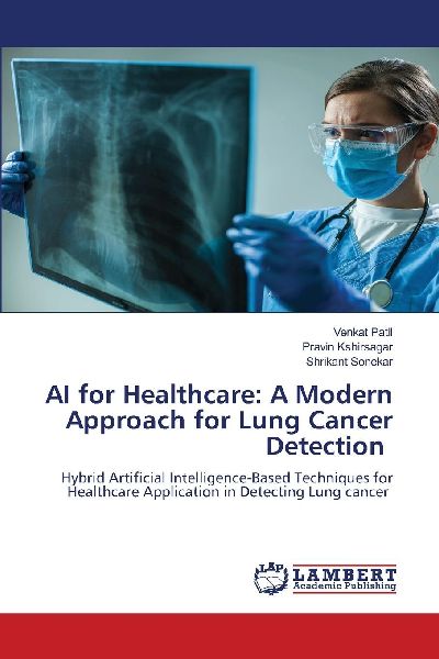 AI for Healthcare: A Modern Approach for Lung Cancer Detection: Hybrid Artificial Intelligence-Based Techniques for Healthcare Application in Detecting Lung cancer