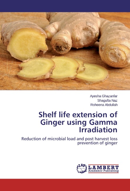 Shelf life extension of Ginger using Gamma Irradiation: Reduction of microbial load and post harvest loss prevention of ginger